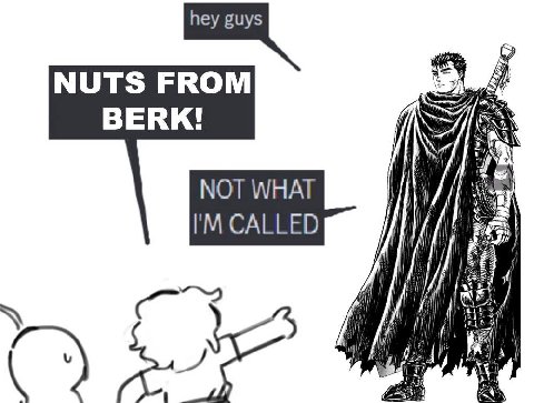 NUTS FROM BERK! NOT WHAT CALLED И