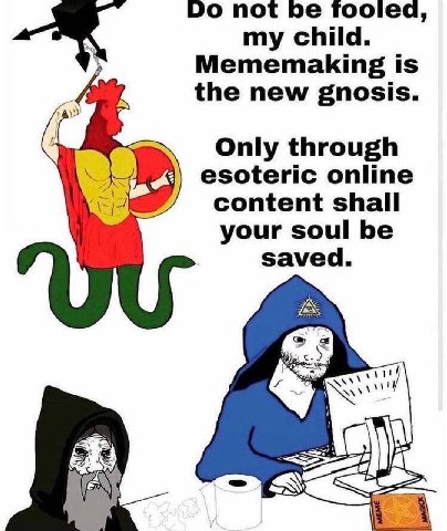до пот my child. Mememaking is the new gnosis. Only through esoteric online content shall your soul be saved. у. a