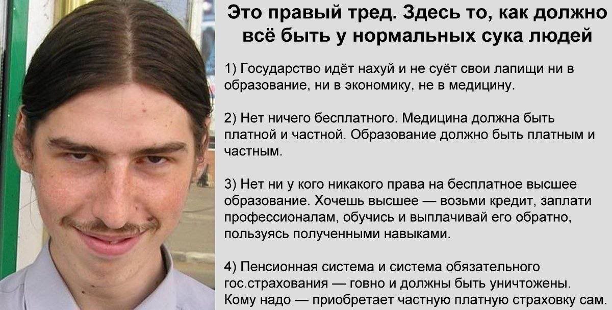 Это правый тред. Здесь то, как должно всё быть у нормальных сука людей 1) Государство идёт нахуй и не суёт свои лапищи ни в образование, ни в экономику, не в медицину. 2) Нет ничего бесплатного. Медиц