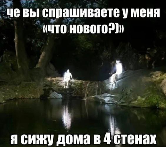 че вы спрашиваете у меня я сижу дома в 4 стенах