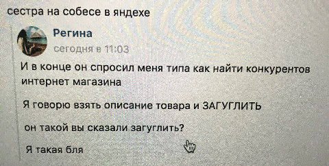 сестра на собесе в яндехе Регина Weg сегодня в 11:03 И вконце он спросил меня типа как найти конкурентов интернет магазина Я говорю взять описание товара и ЗАГУГЛИТЬ он такой вы сказали загуглить?