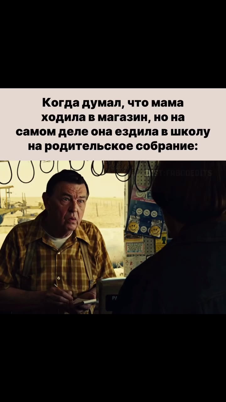 Когда думал, что мама ходила в магазин, но на самом деле онаездила в школу на родительское собрание: