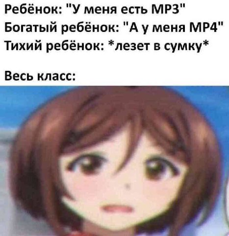 Ребёнок: "У меня есть МРЗ" Богатый ребёнок: "А у меня Тихий ребёнок: *лезет в сумку* Весь класс: