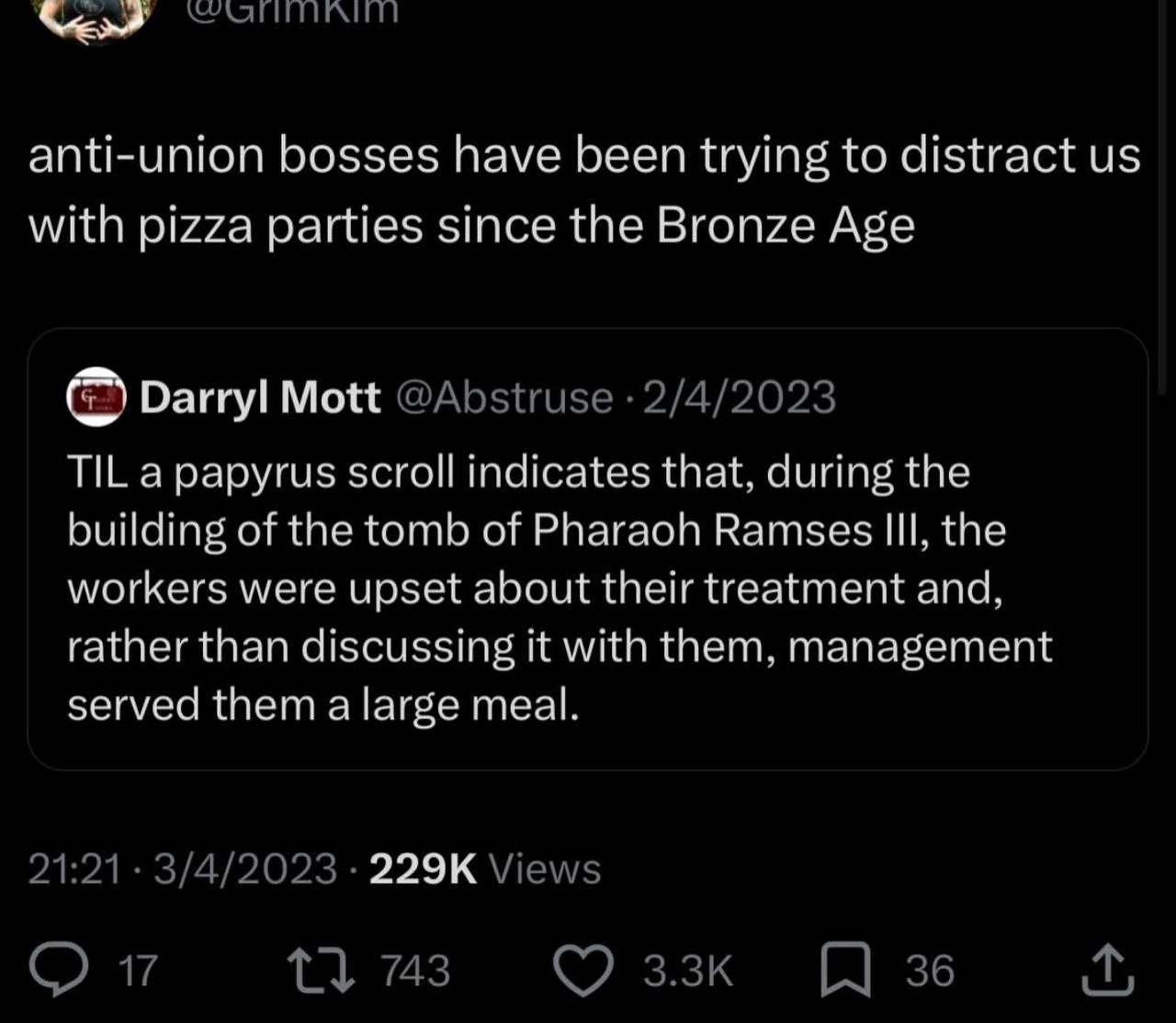 anti-union bosses have been trying to distract with pizza parties since the Bronze Age Darryl Mott @Abstruse 2/4/2023 TIL a papyrus scroll indicates that, during the building of the tomb of Pharaoh Ra