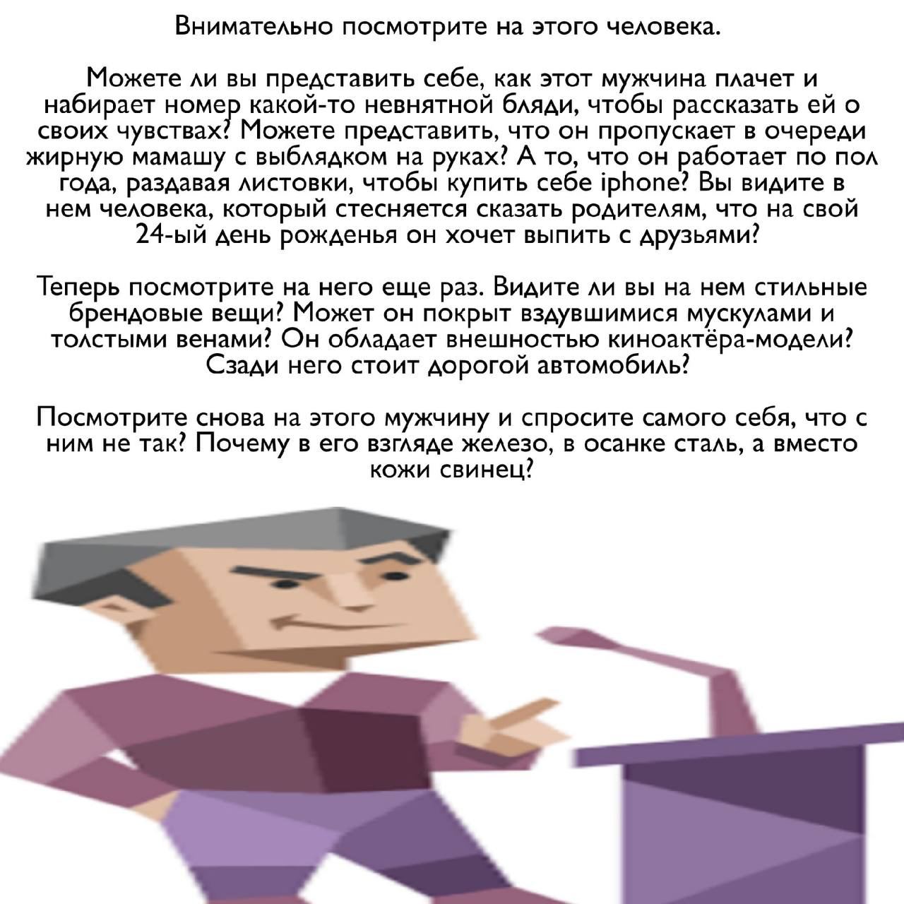 Внимательно посмотрите на этого человека. Можете ли вы представить себе, как этот мужчина плачет и набирает номер какой-то невнятной бляди, чтобы рассказать о своих чувствах? Можете представить, что о