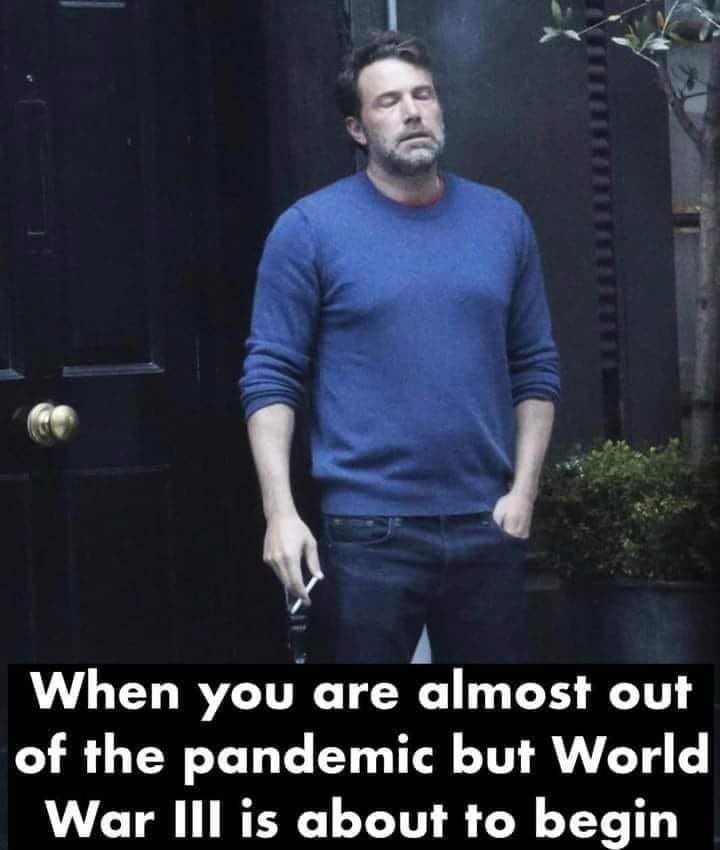 When you are almost out of the pandemic but World War is about to begin