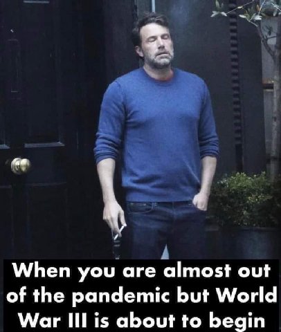 When you are almost out of the pandemic but World War is about to begin