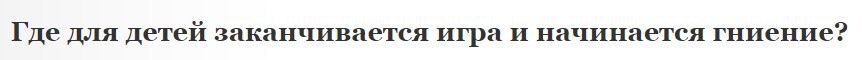 для детеи заканчивается игра И начинается гниение?