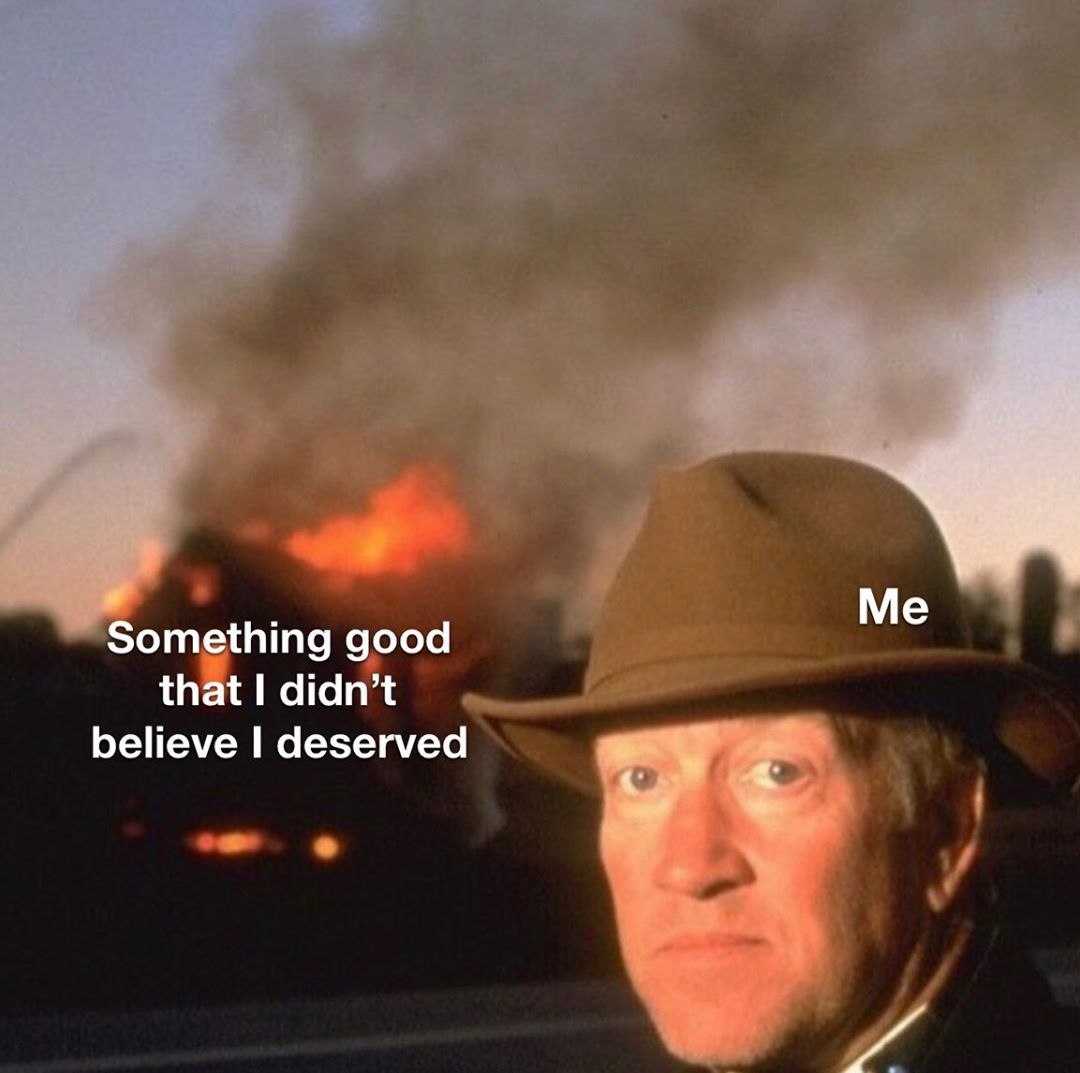 Something good Me that didn’t believe deserved