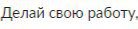 Делай свою работу.