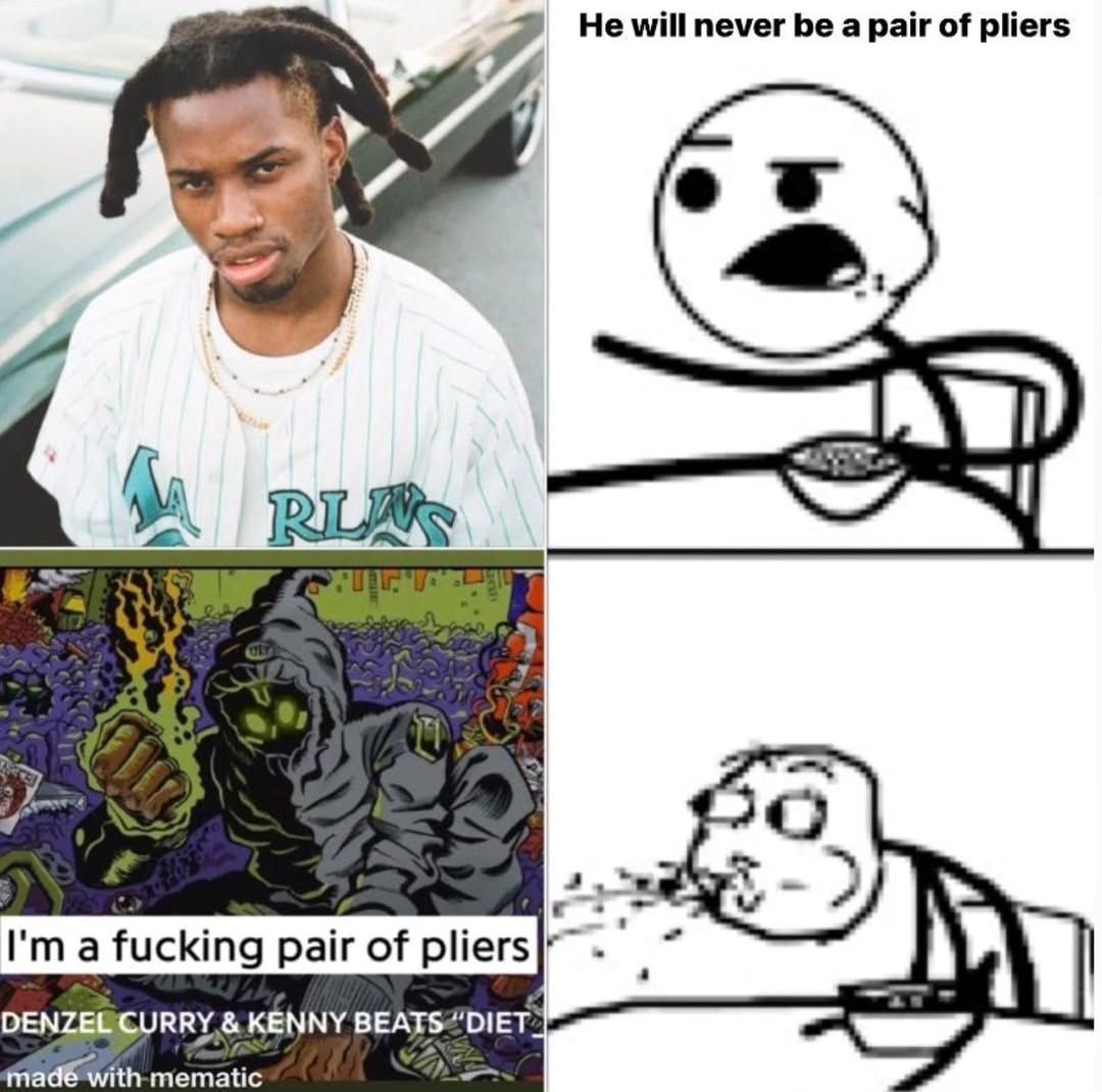 я He will never be a pair of pliers у. a fucking pair of DENZEG KENNY BEATS