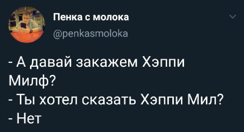 Пенка с молока А давай закажем Хэппи Милф? Ты хотел сказать Хэппи Мил? Нет