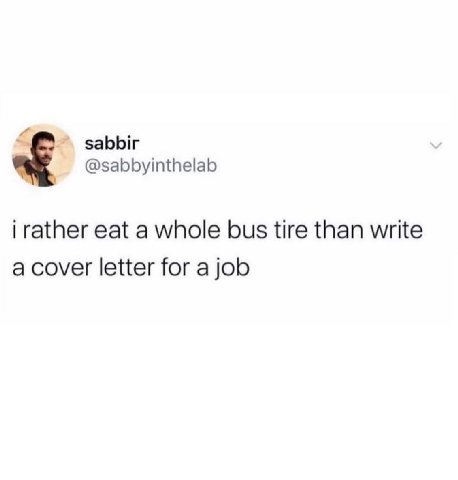 sabbir @sabbyinthelab i rather eat a whole bus tire than write a cover letter for a job