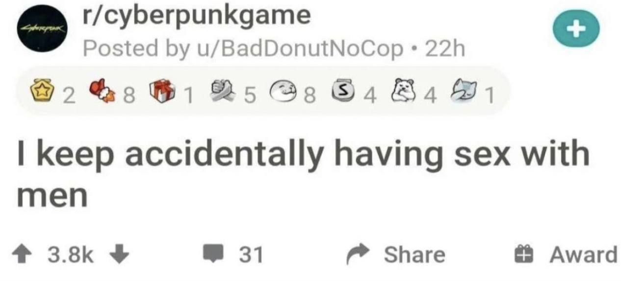 r/cyberpunkgame Posted u/BadDonutNoCop 25 ©4 ДА №1 keep accidentally having sex with men 31 Share Award