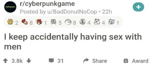 r/cyberpunkgame Posted u/BadDonutNoCop 25 ©4 ДА №1 keep accidentally having sex with men 31 Share Award