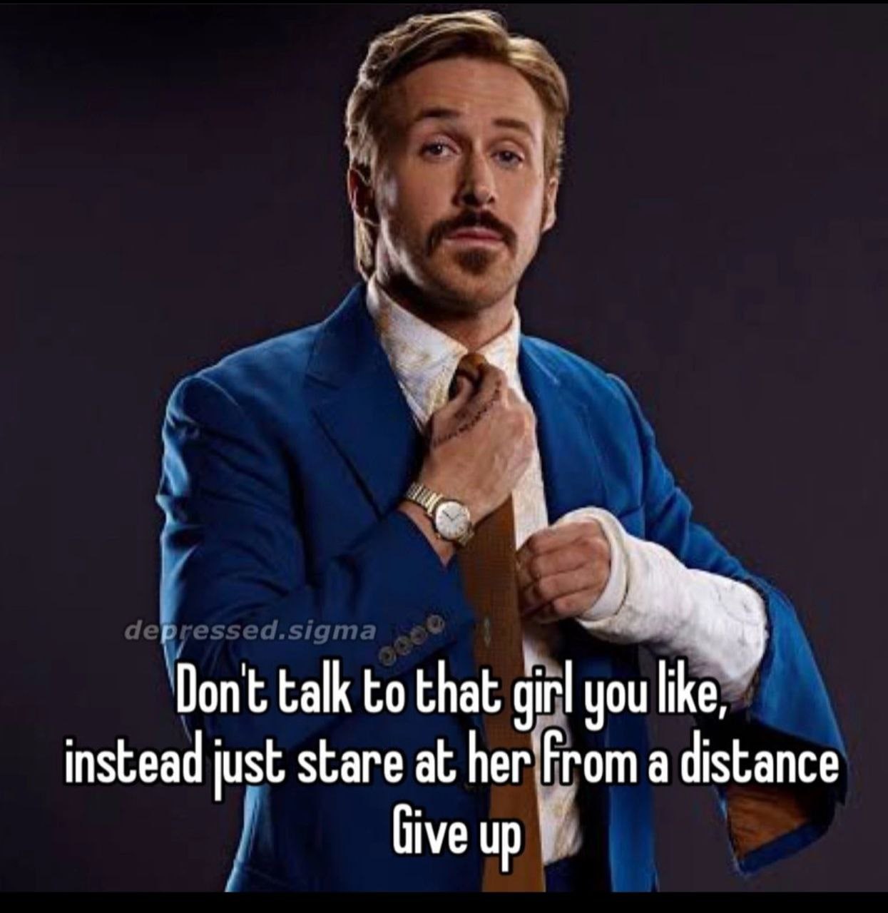 А Dont talk to that girl you like, instead just stare at Пег’Ргот a distance Give up