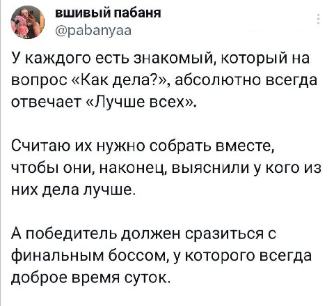 вшивый пабаня У’ @pabanyaa У каждого есть знакомый, который на вопрос «Как дела?», абсолютно всегда отвечает «Лучше всех». Считаю нужно собрать вместе, чтобы они, наконец, выяснилиу кого из них дела л