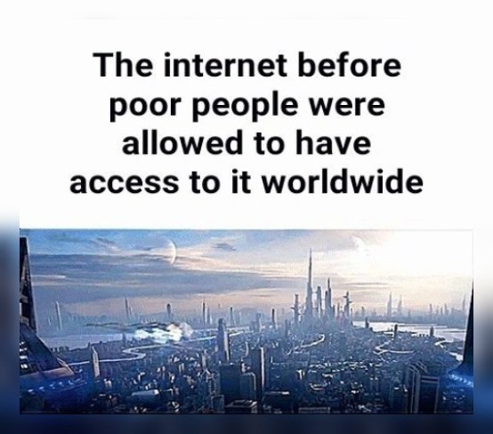 The internet before poor people were allowed to have access to it worldwide
