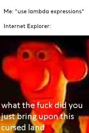 *use lambda expressions* Internet Explorer: what the fuck did you just bri this