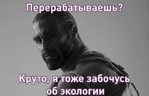 Перерабатываешь? Круто, я тоже забочусь об экологии