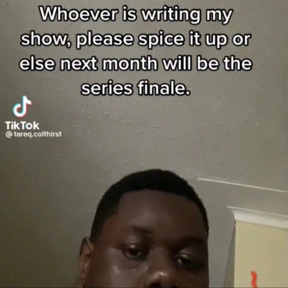 Whoever is writing show, please spice it up or else next month will be the series finale. TikTok tareq.colthirst