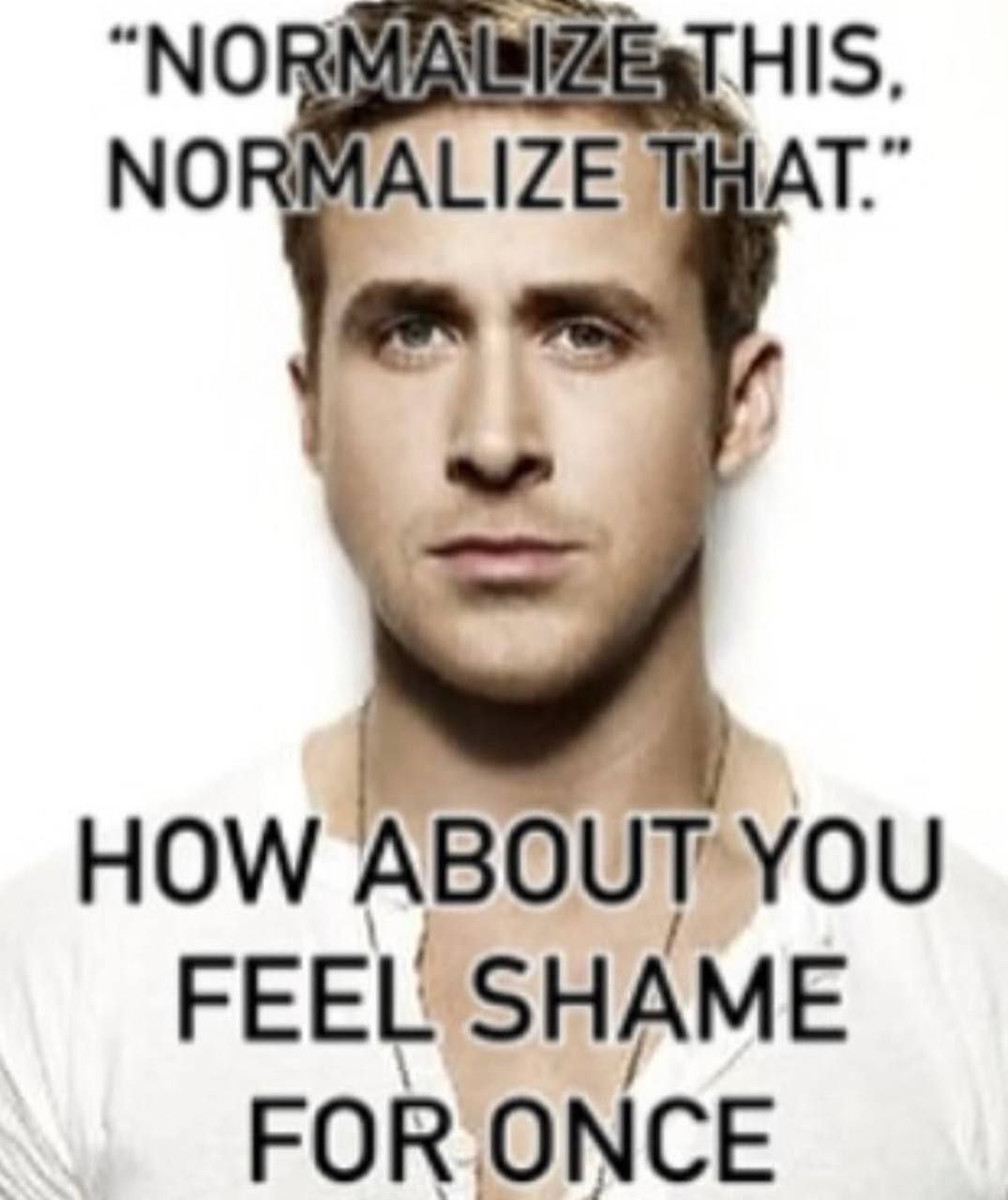"МОР HIS NORMALIZE HOW ABOUT YOU FEEL SHAME FOR ONCE