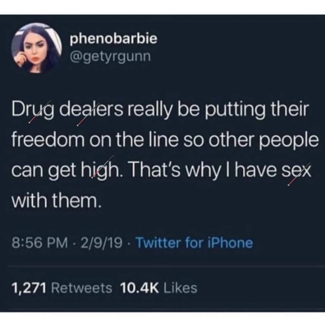 phenobarbie Drug deaiers really be putting their freedom on the line so other people can get high. That's why have sex with them. 1,271 Retweets Likes