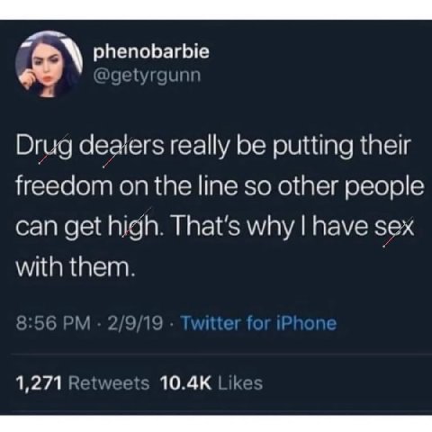 phenobarbie Drug deaiers really be putting their freedom on the line so other people can get high. That's why have sex with them. 1,271 Retweets Likes