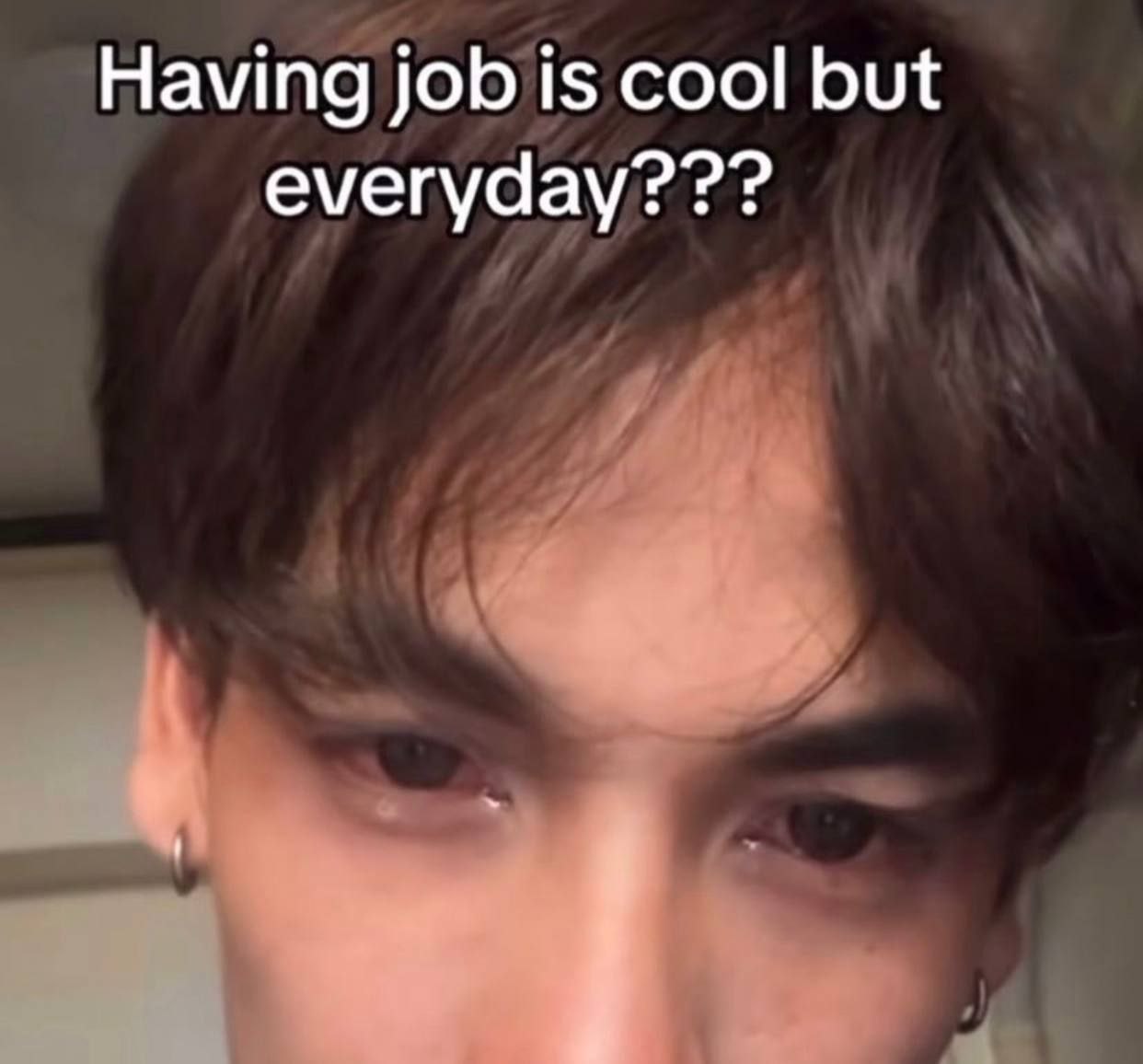Having job is cool but everyday???
