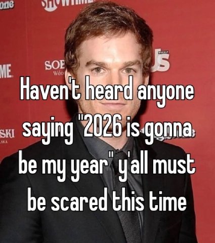 Havent anyone saying 2026 be my year yall must be scared this time