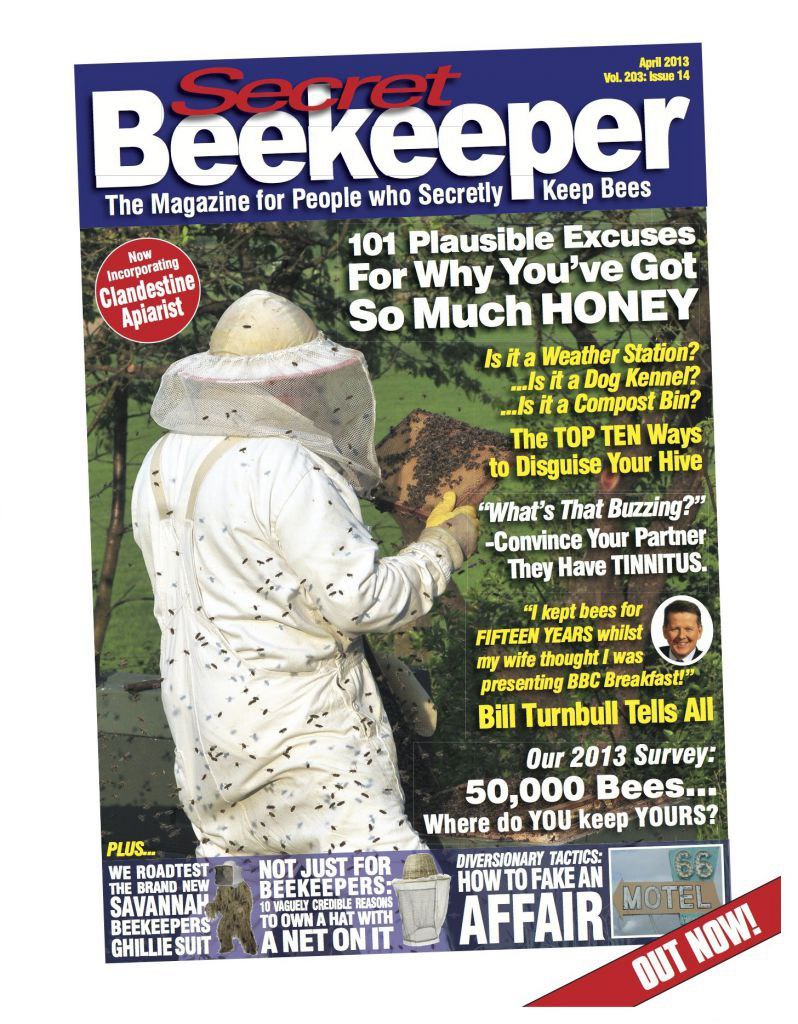 April 2013 Vol. 203: Issue 14 The Magazine for People who Secretly Кеер Вее$ 101 Plausible Excuses Why Got HONEY “a [5 ita Weather Station? it a Dog Kennel? Compost Bin? Wily The ТОР.ТЕМ Ways 10 Disgu
