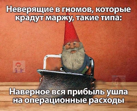 Неверящие в гномов, которые крадут маржу, такие типа: Наверное вся прибыль ушла наоперационные расходы
