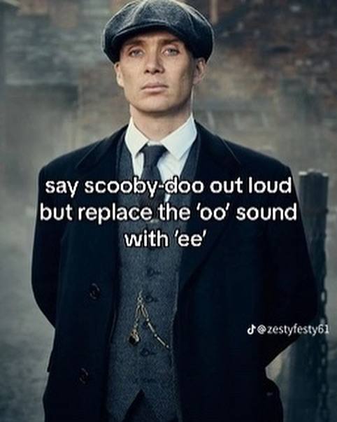 say scooby-doo out loud but replace the sound with