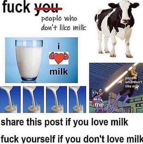 Tuck people who don'+ like milk mil share this post if you love milk fuck yourself if you don't love milk