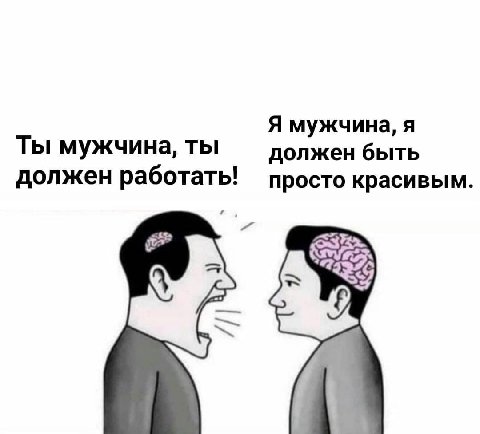 Я мужчина, я Ты мужчина, ты должен быть должен работать! просто красивым