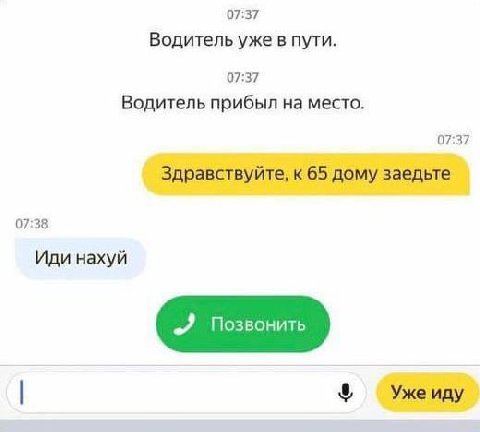07:37 Водитель уже в пути. 07:37 Водитель прибыл на место. 07:37 Здравствуйте, к 65 дому заедьте 07:38 Иди нахуй Уже иду