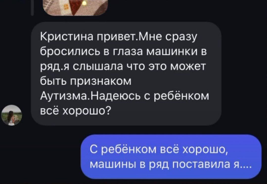 Кристина привет.Мне сразу бросились в глаза машинки в ряд.я слышала что это может быть признаком Аутизма.Надеюсь с ребенком всё хорошо? С ребенком все хорошо, машины в ряд поставила я....