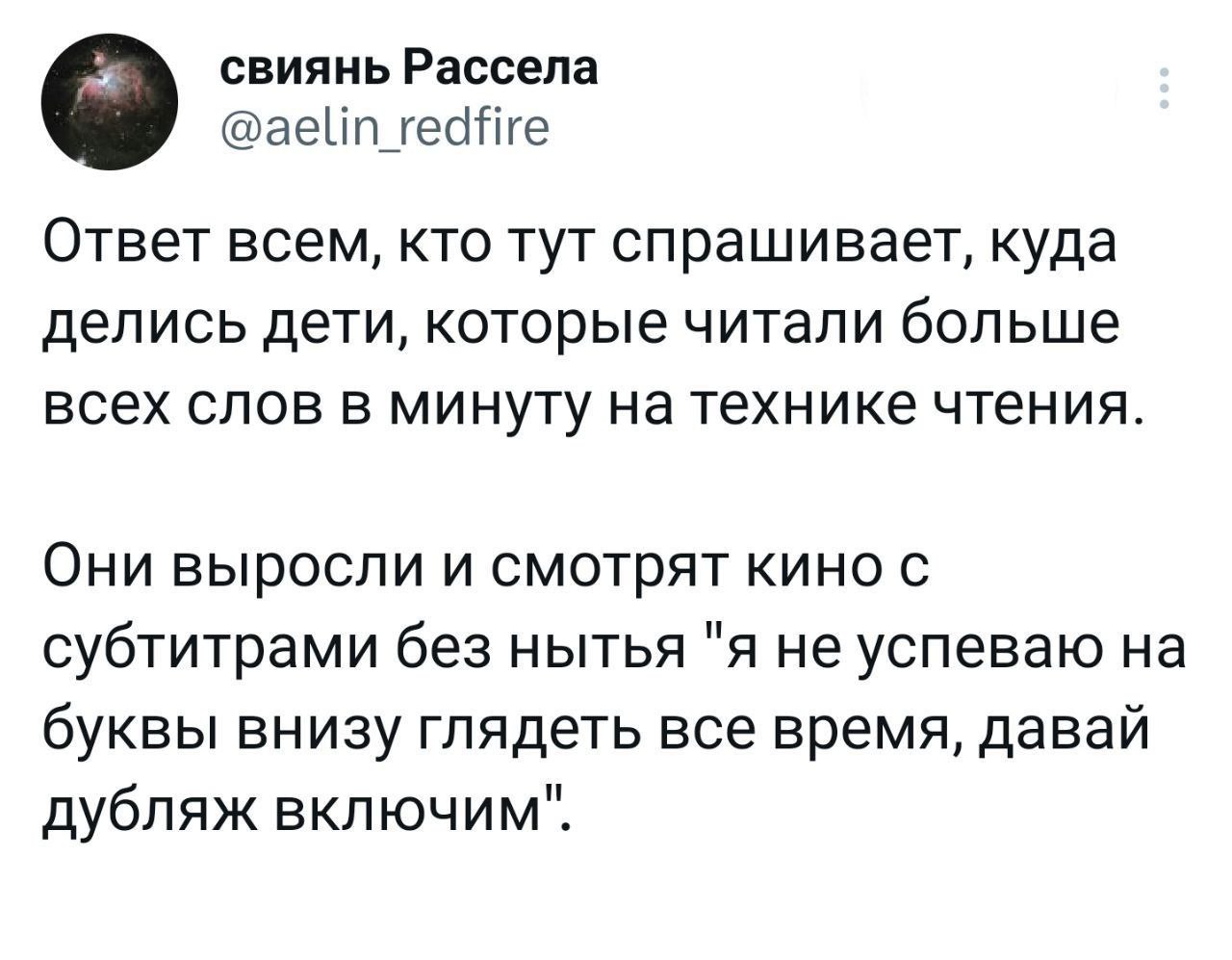 свиянь Рассела @aelin_redfire Ответ всем, кто тут спрашивает, куда делись дети, которые читали больше всех слов в минуту на технике чтения Они выросли и смотрят кино с субтитрами без нытья "я не успев