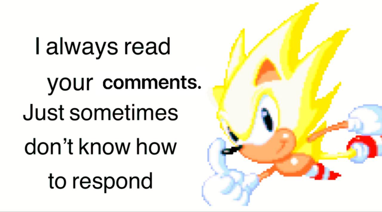 always read your comments. Just sometimes don’t know how to respond