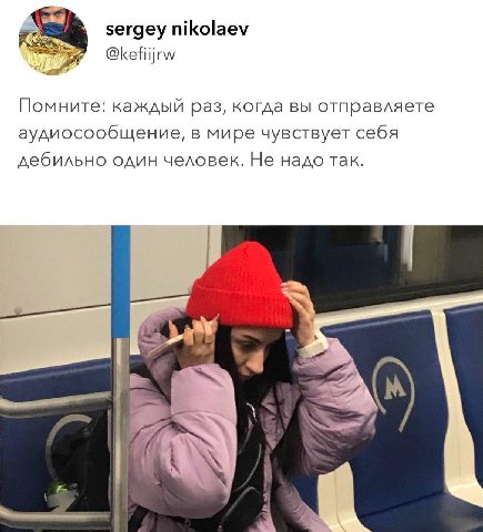 sergey nikolaev @kefiijrw Помните: каждый раз, когда вы отправляете аудиосообщение, в мире чувствует себя дебильно один человек. Не надо так. 7