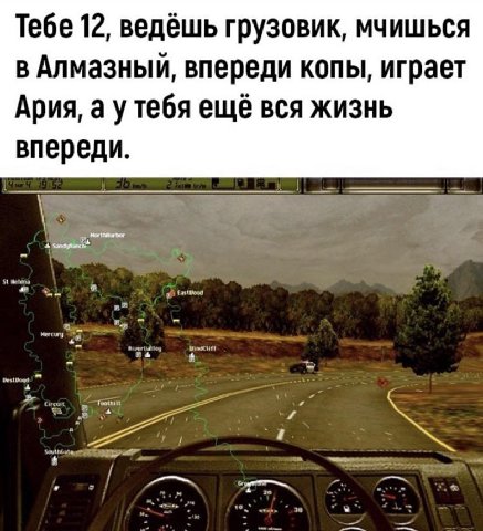 Тебе 12, ведёшь грузовик, мчишься в Алмазный, впереди копы, играет Ария, а утебя ещё вся жизнь впереди.