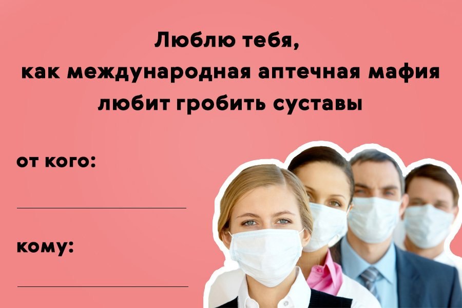 Люблю тебя, как международная аптечная мафия любит гробить суставы от кого. кому:
