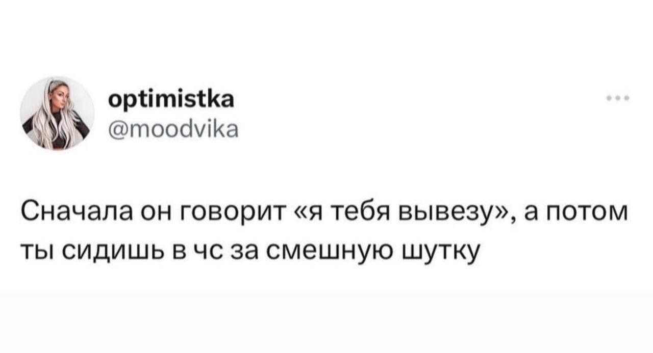 optimistka @moodvika Сначала он говорит «я тебя вывезу», а потом ты сидишь вчс за смешную шутку