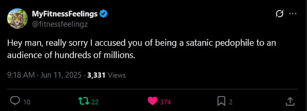 MyFitnessFeelings Неу man, really sorry accused you of being a satanic pedophile to an audience of hundreds of millions. 3,331