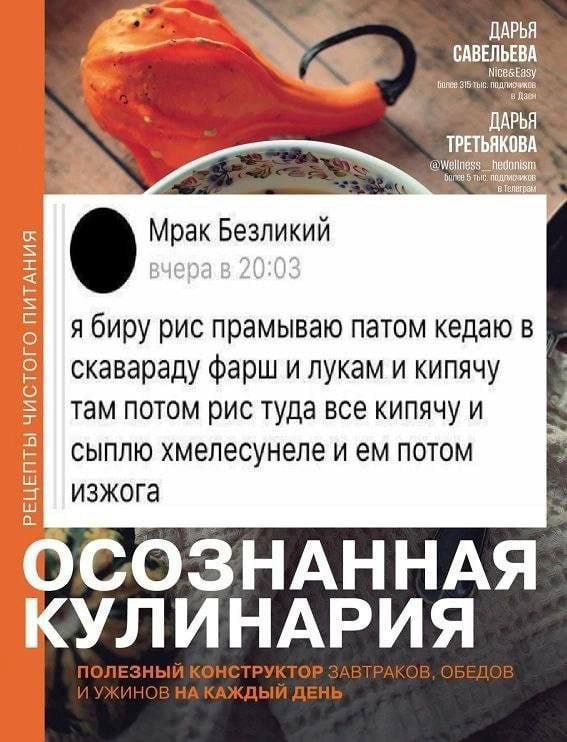ДАРЬЯ ДАРЬЯ ТРЕТЬЯКОВА Мрак Безликий 9 я биру рис прамываю патом кедаю в скавараду фарш и лукам и кипячу там потом рис туда все кипячу и сыплю хмелесунеле и потом изжога ОСОЗНАННАЯ КУЛИНАРИЯ
