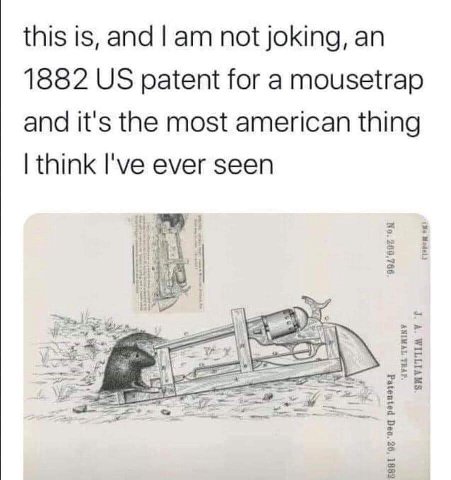 this is, and not joking, 1882 patent for a mousetrap and it's the most american thing think I've ever seen lbs