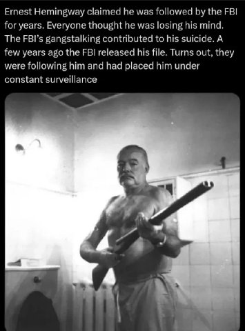 Ernest Hemingway claimed he was followed the FBI for years. Everyone thought he was losing his mind. The FBI’s gangstalking contributed to his suicide. A few years ago the FBI released his file. Turns