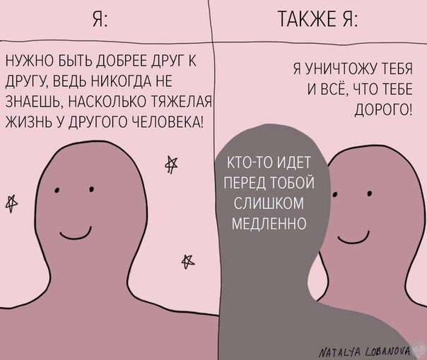 ТАКЖЕ Я: НУЖНО БЫТЬ ДОБРЕЕ ДРУГ К Я УНИЧТОЖУ ТЕБЯ ДРУГУ, ВЕДЬ НИКОГДА НЕ И ЧТО ТЕБЕ ЗНАЕШЬ, НАСКОЛЬКО ТЯЖЕЛАЯ ЖИЗНЬ У ДРУГОГО ЧЕЛОВЕКА! ДОРОГО! КТО-ТО ИДЕТ ПЕРЕД ТОБОЙ СЛИШКОМ МЕДЛЕННО