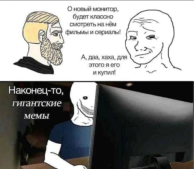О новый монитор, будет классно смотреть на нём фильмы и сериалы! А, даа, хаха, для этого я его и купил! Наконец-то, гигантские мемы