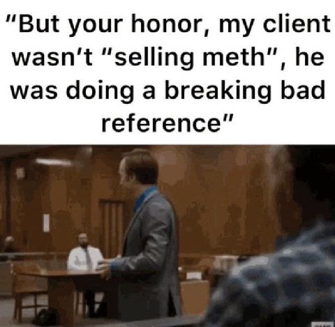 “But your honor, my client wasn't “selling meth”, he was doing a breaking bad reference”